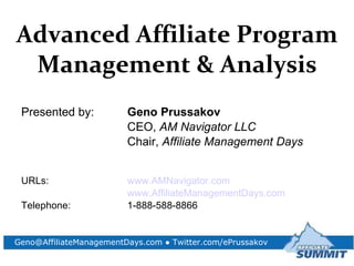 Advanced Affiliate Program Management & Analysis <ul><li>Presented by: Geno Prussakov </li></ul><ul><li>CEO,  AM Navigator...