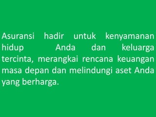 Asuransihadiruntukkenyamananhidup? Andadankeluargatercinta, merangkairencanakeuanganmasadepandanmelindungiasetAnda yang berharga.