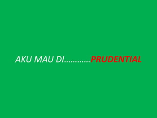 AKU MAU DIPRUDENTIAL