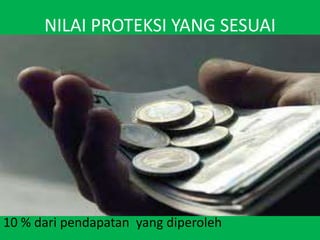 NILAI PROTEKSI YANG SESUAI10 % daripendapatan  yang diperoleh