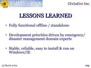 LESSONS LEARNED <ul><li>Fully functional offline / standalone </li></ul><ul><li>Development priorities driven by emergency...