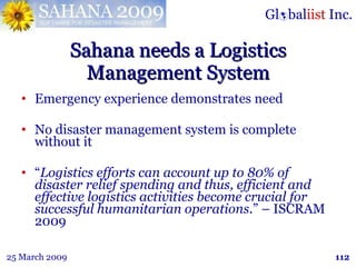 Sahana needs a Logistics Management System <ul><li>Emergency experience demonstrates need </li></ul><ul><li>No disaster ma...