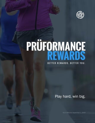 HEADLINE PRÜFORMANCE REWARDS
Version 1.0 © Copyright 2014-2015 Pruvit Inc. // PAGE 1
PRÜFORMANCE
REWARDS
Play hard, win bi...