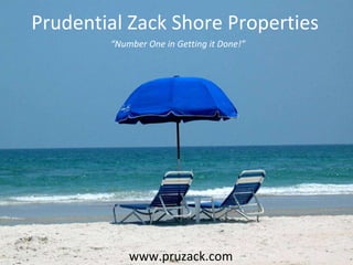 Prudential Zack Shore Properties “ Number One in Getting it Done!” www.pruzack.com 