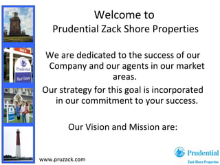 Welcome to  Prudential Zack Shore Properties <ul><li>We are dedicated to the success of our Company and our agents in our ...