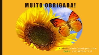 MUIT0 OBRIGADA!
E - M A I L : c h r i s s p a s @ g m a l . c o m
Z A P P. : ( 3 1 ) 9 8 7 3 0 - 7 1 3 0
 