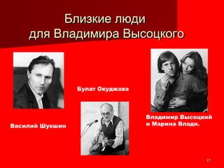 1717
Близкие людиБлизкие люди
для Владимира Высоцкогодля Владимира Высоцкого
Владимир Высоцкий
и Марина Влади.Василий Шукшин
Булат Окуджава
 