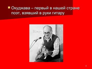 88
 Окуджава – первый в нашей странеОкуджава – первый в нашей стране
поэт, взявший в руки гитарупоэт, взявший в руки гитару
 