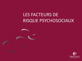 LES FACTEURS DE
RISQUE PSYCHOSOCIAUX
 
