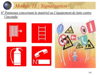 143
Module 13 : Signalisation
6° Panneaux concernant le matériel ou l’équipement de lutte contre
l’incendie
 