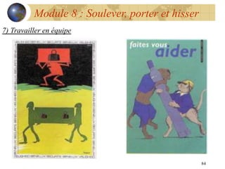 84
Module 8 : Soulever, porter et hisser
7) Travailler en équipe
 