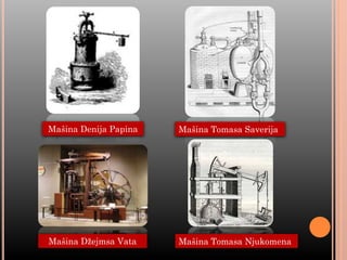 Mašina Denija Papina Mašina Tomasa Saverija
Mašina Džejmsa Vata Mašina Tomasa Njukomena
 