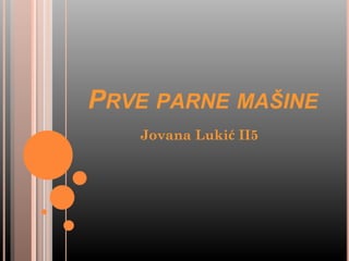 PRVE PARNE MAŠINE
Jovana Lukić II5
 
