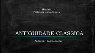 ANTIGUIDADE CLÁSSICA
História
Professor Júlio Sandes
• Material Complementar
 