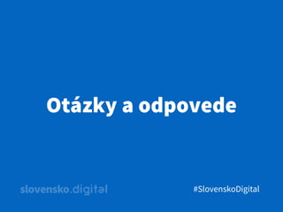 Otázky a odpovede
#SlovenskoDigital
 