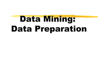 Data Mining:
Data Preparation
 