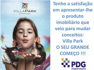 Tenho a satisfaçãoemapresentar-lhe o produtoimobiliárioqueveioparamudarconceitos: Villa Park  O SEU GRANDE COMEÇO !!! 