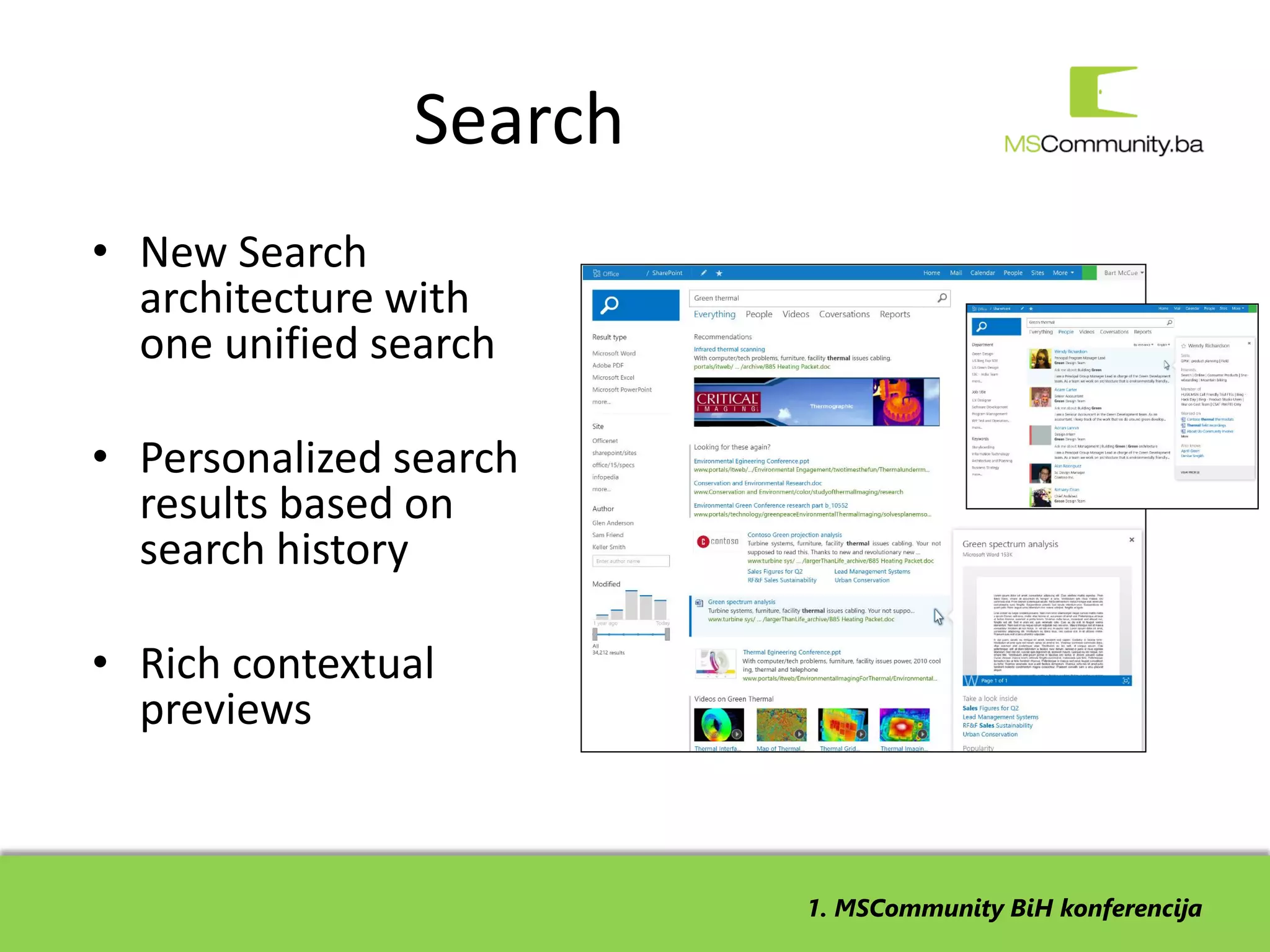 Search
• New Search
  architecture with
  one unified search

• Personalized search
  results based on
  search history

• Rich contextual
  previews



                        1. MSCommunity BiH konferencija
 