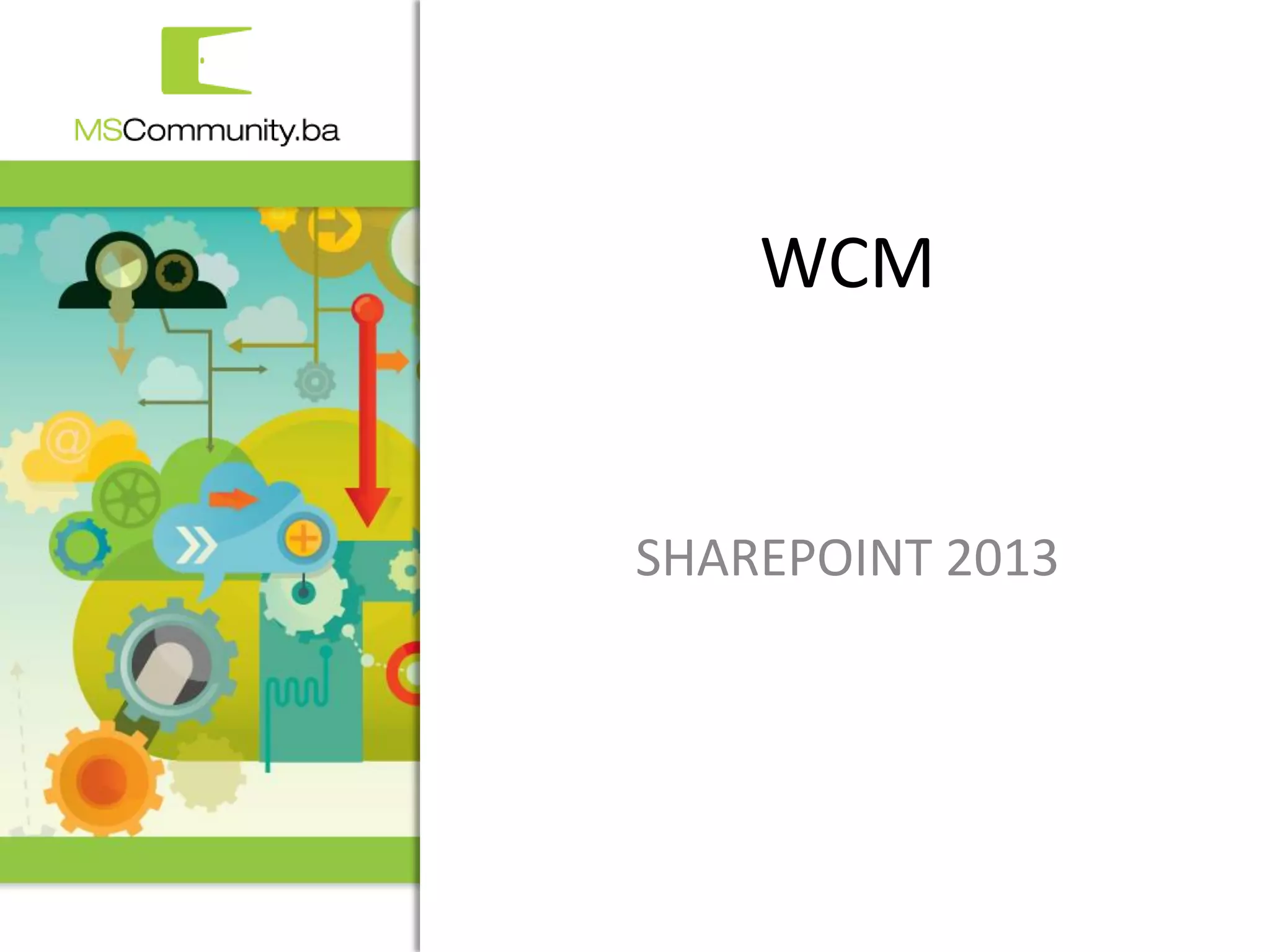 WCM


SHAREPOINT 2013




      1. MSCommunity BiH konferencija
 