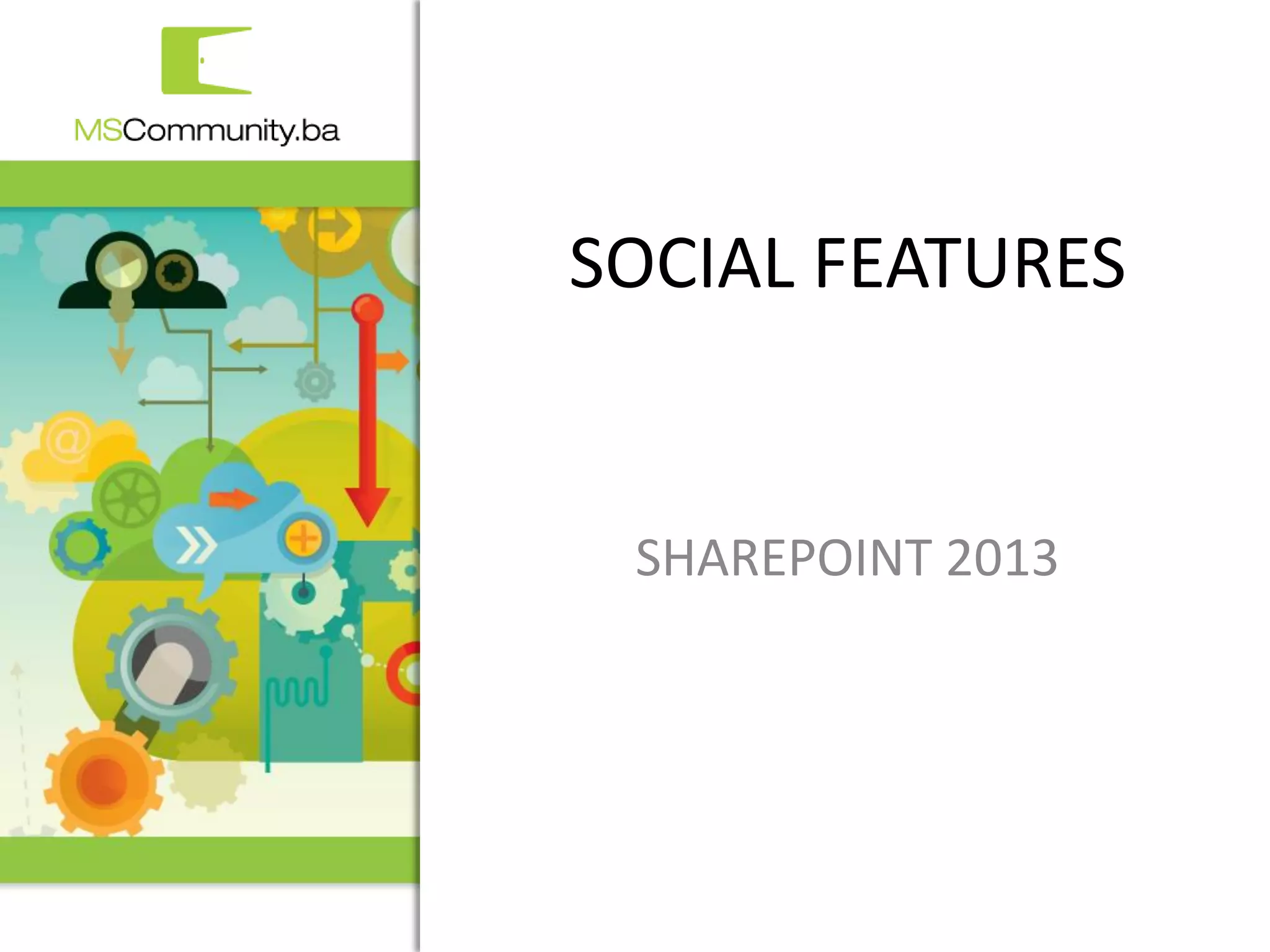 SOCIAL FEATURES


 SHAREPOINT 2013




       1. MSCommunity BiH konferencija
 