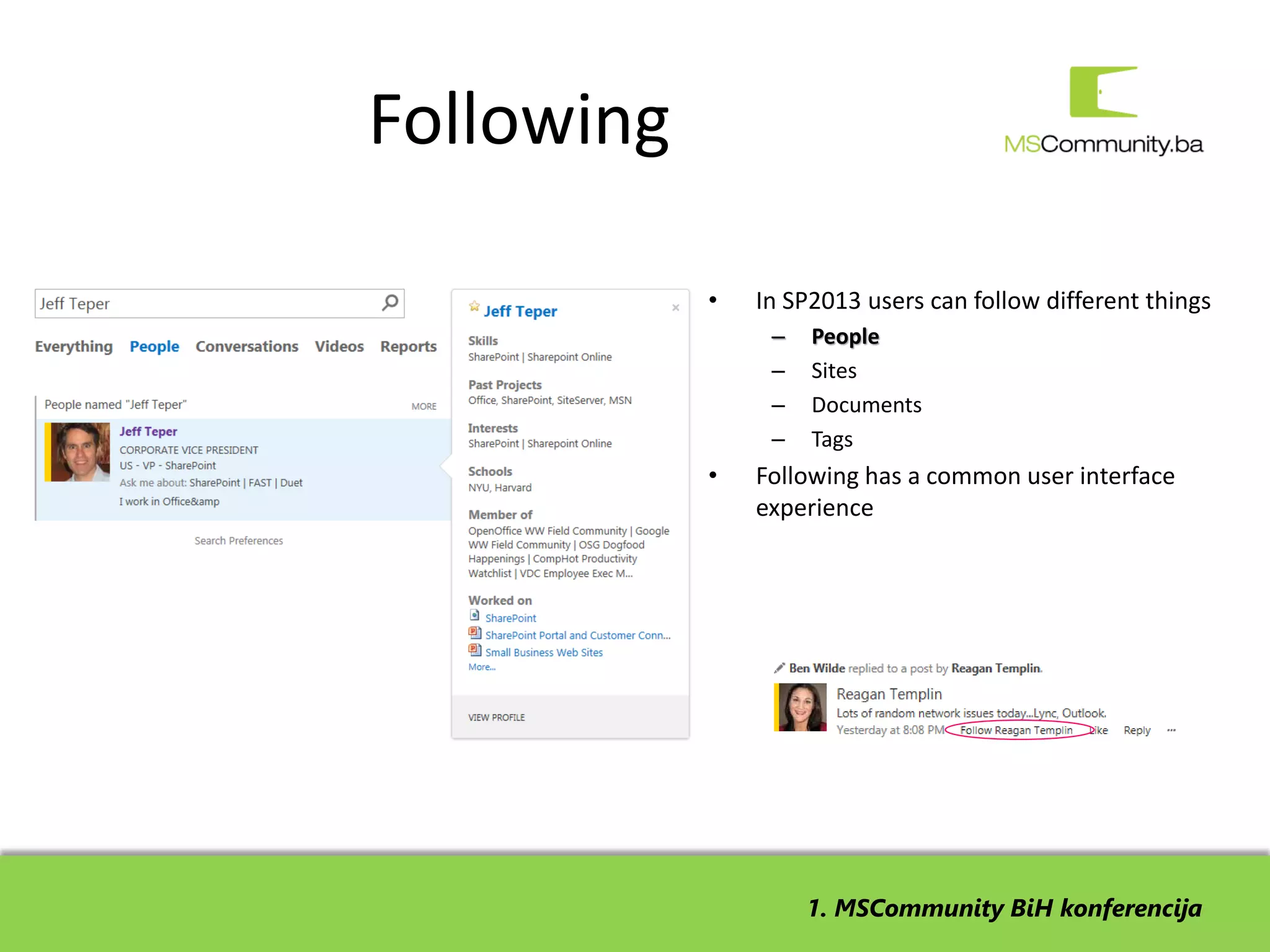 Following

            •   In SP2013 users can follow different things
                 –   People
                 –   Sites
                 –   Documents
                 –   Tags
            •   Following has a common user interface
                experience




                     1. MSCommunity BiH konferencija
 