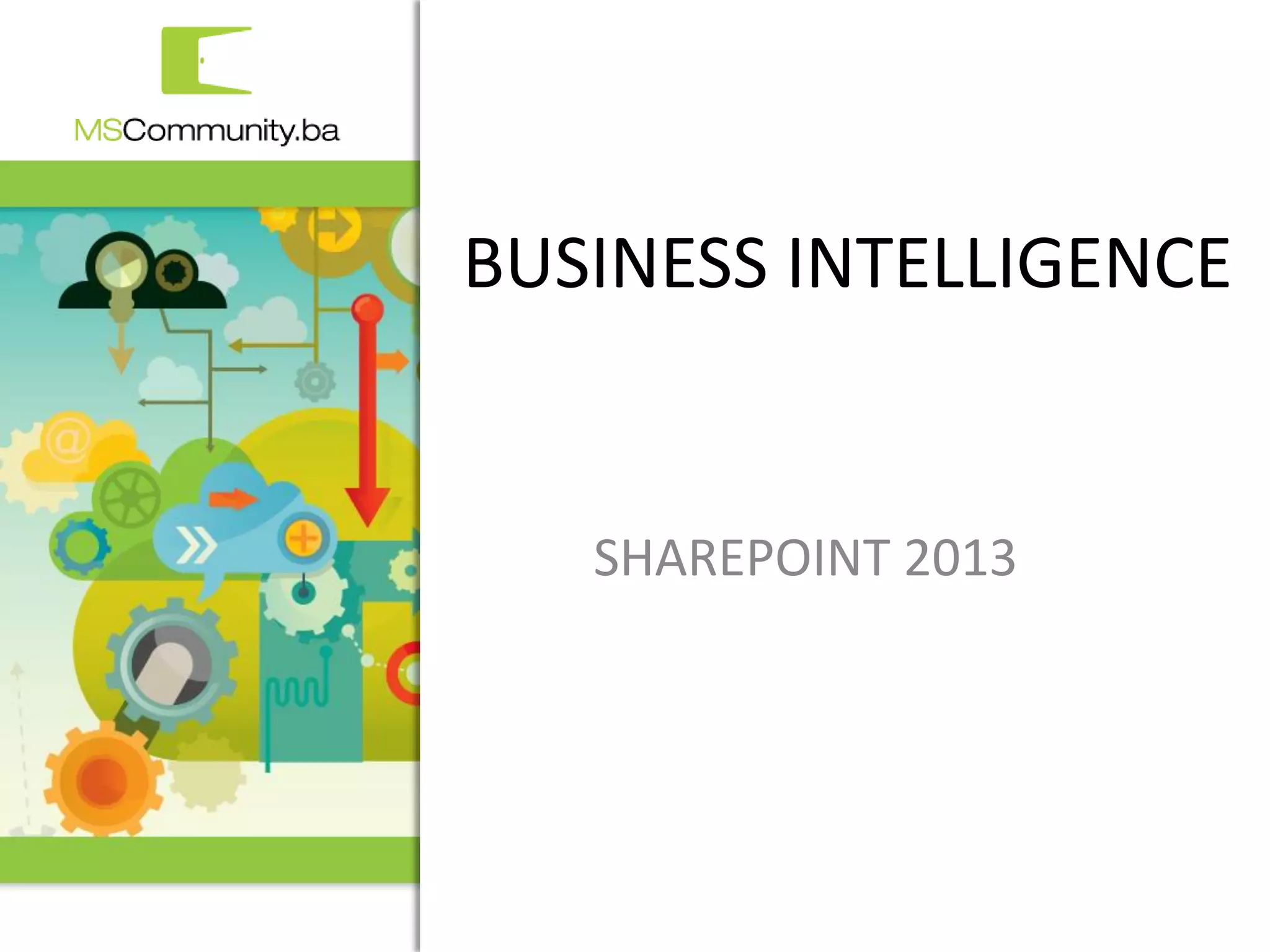 BUSINESS INTELLIGENCE


   SHAREPOINT 2013




          1. MSCommunity BiH konferencija
 