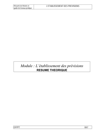 Résumé de théorie et             L’ETABLISSEMENT DES PREVISIONS
guide de travaux pratique




         Module : L’établissement des prévisions
                            RESUME THEORIQUE




OFPPT                                                             8/67
 