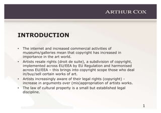 INTRODUCTION

•   The internet and increased commercial activities of
    museums/galleries mean that copyright has increa...