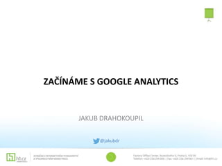 ZAČÍNÁME S GOOGLE ANALYTICS 
JAKUB DRAHOKOUPIL 
@jakubdr 
 