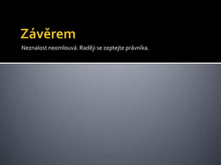 ZávěremNeznalost neomlouvá. Raději se zeptejte právníka.