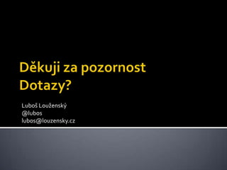 Děkuji za pozornostDotazy?Luboš Louženský@luboslubos@louzensky.cz