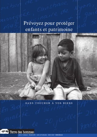 Prévoyez pour protéger enfants et patrimoine - Terre des hommes / Tierra de hombres