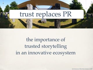 trust replaces PR
bart brouwers, @brewbart, January 3, 2016
the importance of
trusted storytelling
in an innovative ecosystem
 