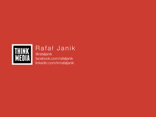 Rafał Jan ik
@rafaljanik
facebook.com/rafaljanik
linkedin.com/in/rafaljanik
 