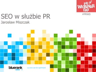 SEO w służbie PR
Jarosław Miszczak
1
#PRWD
 