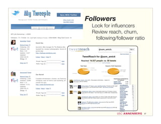 Followers
  Look for inﬂuencers
  Review reach, churn,
    following/follower ratio




                           37
 