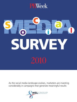 c
MEDIA
S
 o                                     i
                                               a
                                                                 l

  Survey
                      2010

As the social media landscape evolves, marketers are investing
considerably in campaigns that generate meaningful results
 