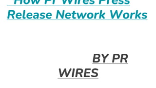 How Pr Wires Press
Release Network Works
BY PR
WIRES
 