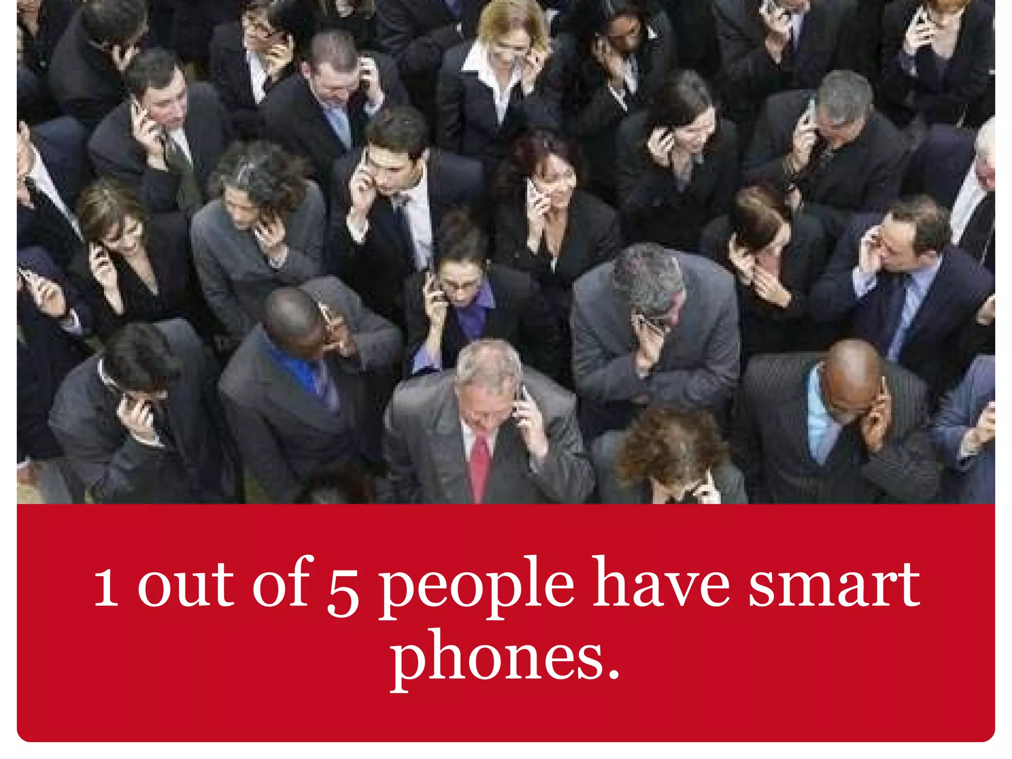 1 out of 5 people have smart phones. 