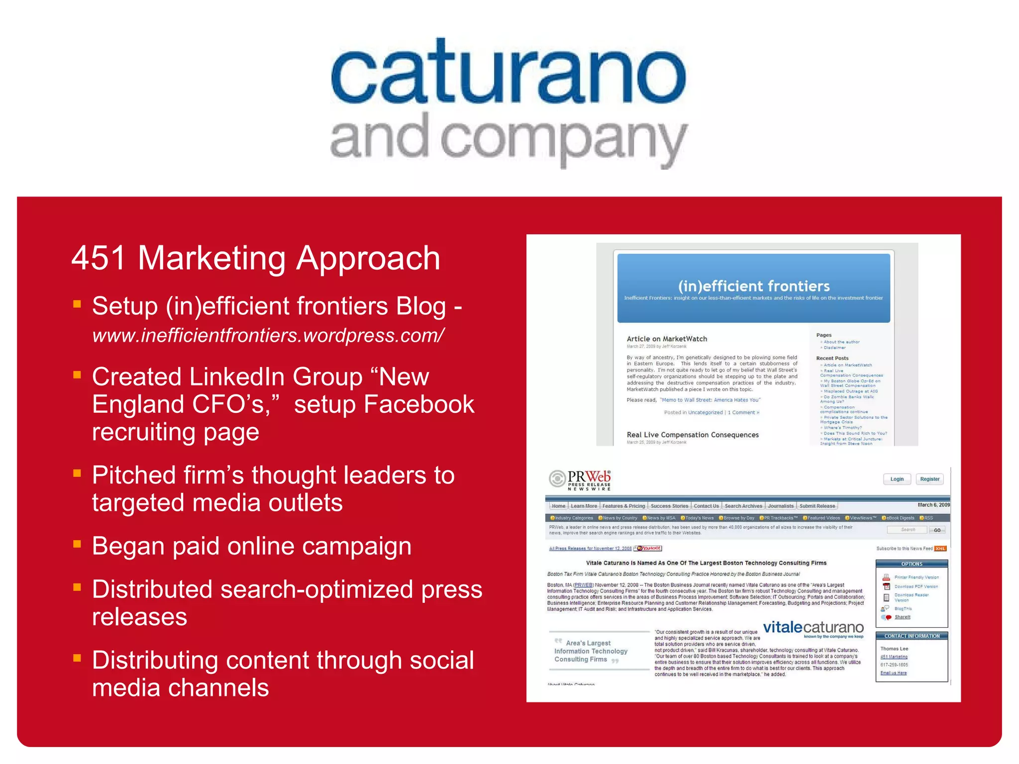 451 Marketing Approach Setup (in)efficient frontiers Blog -  www.inefficientfrontiers.wordpress.com/   Created LinkedIn Group “New England CFO’s,”  setup Facebook recruiting page Pitched firm’s thought leaders to targeted media outlets Began paid online campaign Distributed search-optimized press releases Distributing content through social media channels 