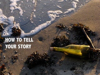 HOW TO TELL
YOUR STORY
 