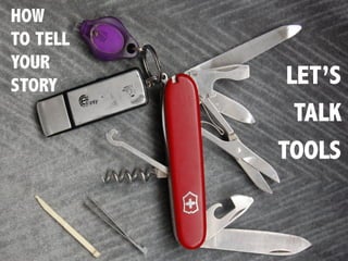 HOW
TO TELL
YOUR
STORY LET’S
TALK
TOOLS
 