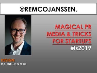 MAGICAL PR
MEDIA & TRICKS
FOR STARTUPS
#ls2019
BEDANKT!
DESIGN
C.E. SNELLING BERG
@REMCOJANSSEN.
 