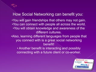 #2How Social Networking can benefit you:You will gain friendships that others may not gain.
