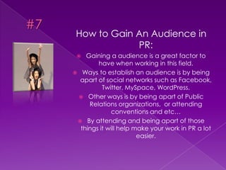 #4Relationships are important in Public Relations:Public relations are known to establish relationships with its audience and organizations in order to achieve their proper goal.Public relations play a key role in helping businesses in creating strong relationships with customers.Having a relationship will gain the audiences trust and support throughout a companies career. Jeff Houck, a food editor of Tampa Tribune shares the importance of having a relationship in PR. Follow him on Twitter: http://twitter.com/JeffHouck  (to ask him more about the importance of relationships). 