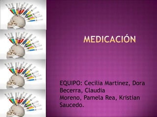 EQUIPO: Cecilia Martinez, Dora
Becerra, Claudia
Moreno, Pamela Rea, Kristian
Saucedo.
 