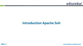 Introduction Apache Solr 
Slide 17 www.edureka.co/apache-solr 
 