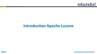 Introduction Apache Lucene 
Slide 4 www.edureka.co/apache-solr 
 
