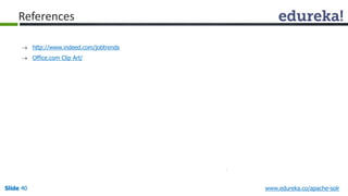 References 
 http://www.indeed.com/jobtrends 
 Office.com Clip Art/ 
Slide 40 www.edureka.co/apache-solr 
 