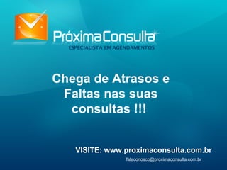 VISITE: www.proximaconsulta.com.br [email_address] Chega de Atrasos e Faltas nas suas consultas !!!  
